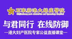 石家庄港大妇产医院专家公益直播教室：与君同行，在线防止！
